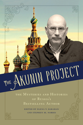 The Akunin Project: The Mysteries and Histories of Russia's Bestselling Author - Baraban, Elena V (Editor), and Norris, Stephen M (Editor)