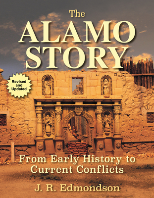 The Alamo Story: From Early History to Current Conflicts - Edmondson, J R