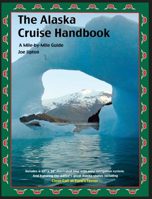 The Alaska Cruise Handbook: A Mile-By-Mile Guide - Upton, Joe