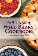 The Alaska Wild Berry Cookbook: 275 Recipes from the Far North