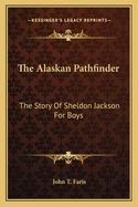 The Alaskan Pathfinder: The Story of Sheldon Jackson for Boys