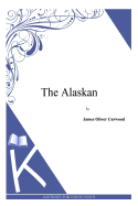 The Alaskan - Curwood, James Oliver