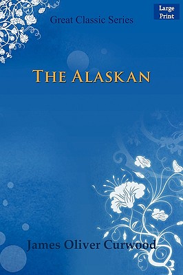 The Alaskan - Curwood, James Oliver