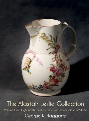 The Alastair Leslie Collection Volume One: Eighteenth Century West Pans Porcelain c.1764-77 - Haggarty, George R