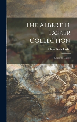 The Albert D. Lasker Collection: Renoir to Matisse - Lasker, Albert Davis 1880-1952 (Creator)