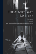 The Albert Gate Mystery: Being Further Adventures of Reginald Brett, Barrister Detective