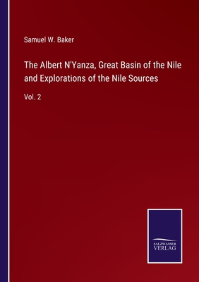 The Albert N'Yanza, Great Basin of the Nile and Explorations of the Nile Sources: Vol. 2 - Baker, Samuel W