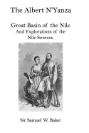 The Albert N'Yanza: Great Basin of the Nile And Explorations of the Nile Sources.