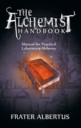 The Alchemists Handbook: Manual for Practical Laboratory Alchemy