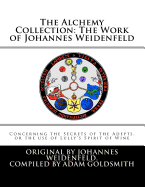 The Alchemy Collection: The Work of Johannes Weidenfeld: Concerning the Secrets of the Adepts, or the use of Lully's Spirit of Wine