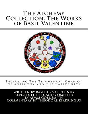 The Alchemy Collection: The Works of Basil Valentine - Valentine, Basil, and Goldsmith, Adam (Editor)