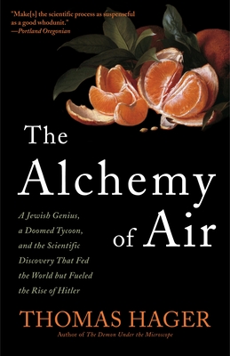The Alchemy of Air: A Jewish Genius, a Doomed Tycoon, and the Scientific Discovery That Fed the World But Fueled the Rise of Hitler - Hager, Thomas