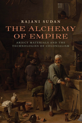 The Alchemy of Empire: Abject Materials and the Technologies of Colonialism - Sudan, Rajani