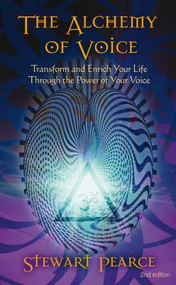 The Alchemy of Voice: Transform and Enrich Your Life Through the Power of Your Voice - Pearce, Stewart