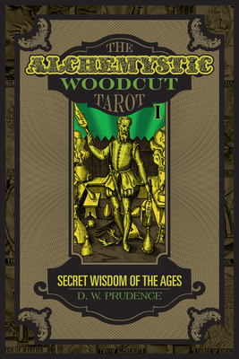 The Alchemystic Woodcut Tarot: Secret Wisdom of the Ages - Prudence, D W