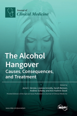 The Alcohol Hangover: Causes, Consequences, and Treatment - Verster, Joris C (Guest editor), and Arnoldy, Lizanne (Guest editor), and Benson, Sarah (Guest editor)