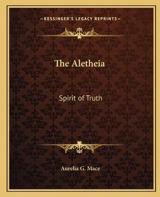 The Aletheia: Spirit of Truth - Mace, Aurelia G