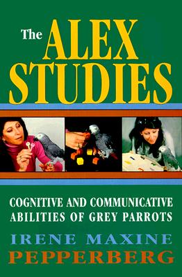 The Alex Studies: Cognitive and Communicative Abilities of Grey Parrots - Pepperberg, Irene M
