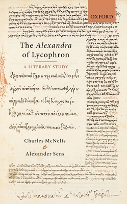 The Alexandra of Lycophron: A Literary Study - McNelis, Charles, and Sens, Alexander