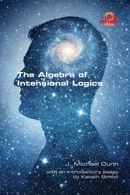 The Algebra of Intensional Logics - Dunn, J Michael, and Bimbo, Katalin (Introduction by)