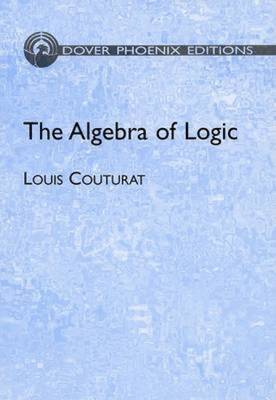 The Algebra of Logic - Couturat, Louis, and Robinson, Lydia Gillingham (Translated by), and Jourdain, Philip Edward Bertrand (Preface by)