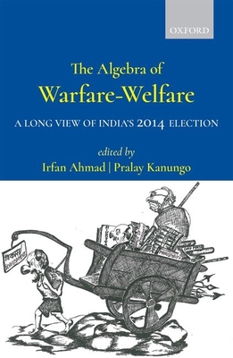 The Algebra of Warfare-Welfare: A Long View of India's 2014 Election - Ahmad, Irfan (Editor), and Kanungo, Pralay (Editor)