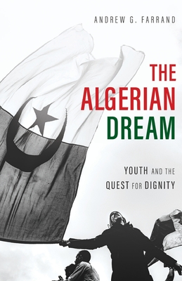 The Algerian Dream: Youth and the Quest for Dignity - Farrand, Andrew