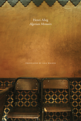 The Algerian Memoirs: Days of Hope and Combat - Alleg, Henri, and Walker, Gila (Translated by)