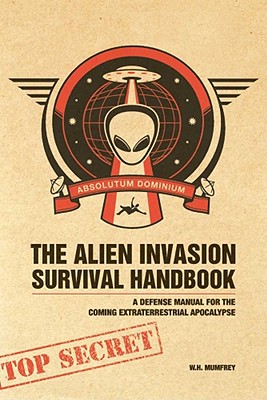 The Alien Invasion Survival Handbook: A Defense Manual for the Coming Extraterrestrial Apocalypse - Mumfrey, W H, and Murray, Grant