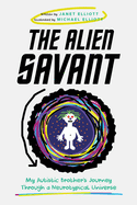 The Alien Savant: My Autistic Brother's Journey Through a Neurotypical Universe