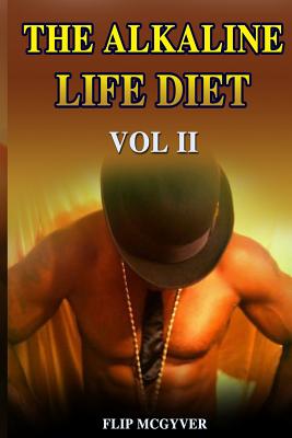 The Alkaline Life Diet Vol 2: Eat to Live Your Best Life - McGyver, Flip