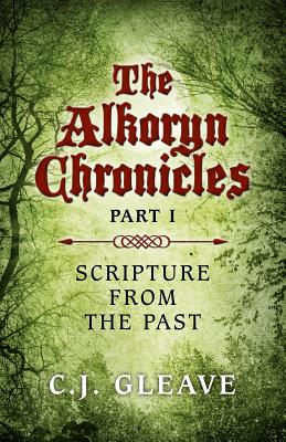 The Alkoryn Chronicles: Part I Scripture from the Past - Gleave, C