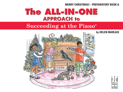 The All-In-One Approach to Succeeding at the Piano: Merry Christmas! Preparatory Book a