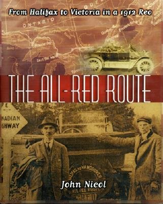 The All Red Route: From Halifax to Vancouver in a 1912 Reo - Nicol, John