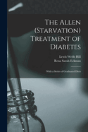 The Allen (Starvation) Treatment of Diabetes: With a Series of Graduated Diets