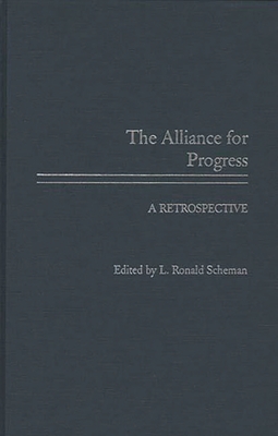 The Alliance for Progress: A Retrospective - Scheman, L Ronald