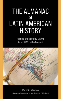 The Almanac of Latin American History: Political and Security Events from 1800 to the Present - Paterson, Patrick, and Stavridis, Admiral James (Foreword by)