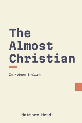 The Almost Christian Discovered (Modern English) - Puritans, Modern (Translated by), and Mead, Matthew