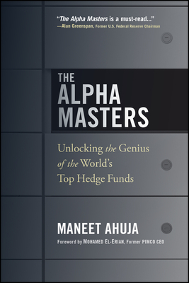 The Alpha Masters: Unlocking the Genius of the World's Top Hedge Funds - Ahuja, Maneet, and El-Erian, Mohamed (Foreword by), and Scholes, Myron (Afterword by)