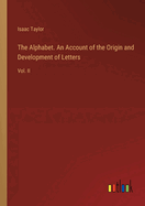 The Alphabet. An Account of the Origin and Development of Letters: Vol. II