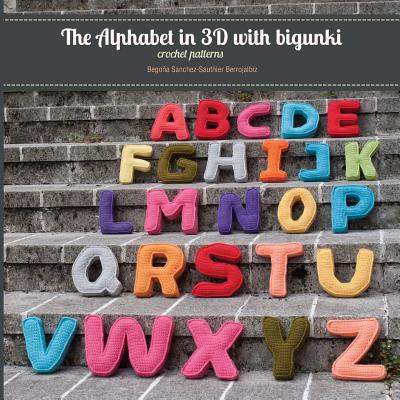 The Alphabet in 3D with bigunki. Crochet patterns - Gayle Clarke, Fiona (Translated by), and Sanchez-Sauthier Berrojalbiz, Begona