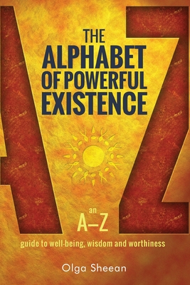 The Alphabet of Powerful Existence: An A-Z guide to well-being, wisdom and worthiness - Evans, Lewis, and Sheean, Olga