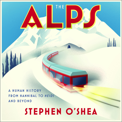 The Alps: A Human History from Hannibal to Heidi and Beyond - O'Shea, Stephen, and Fass, Robert (Narrator)