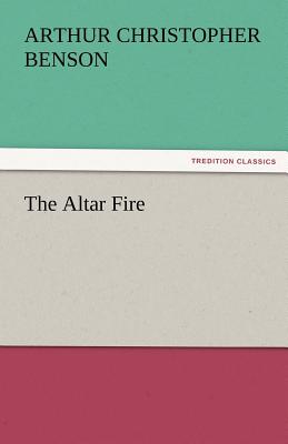 The Altar Fire - Benson, Arthur Christopher