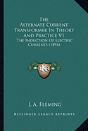 The Alternate Current Transformer In Theory And Practice V1: The Induction Of Electric Currents (1894)