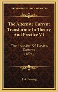 The Alternate Current Transformer in Theory and Practice V1: The Induction of Electric Currents (1894)
