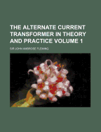 The Alternate Current Transformer in Theory and Practice; Volume 1