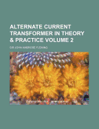 The Alternate Current Transformer in Theory and Practice; Volume 2