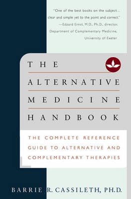 The Alternative Medicine Handbook: The Complete Reference Guide to Alternative and Complementary Therapies - Cassileth, Barrie R, Ph.D.