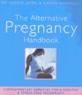 The Alternative Pregnancy Handbook: Complementary Remedies for a Healthy and Stress-free Pregnancy - Jamil, Tanvir, and Evennett, Karen, and Evenett, Karen